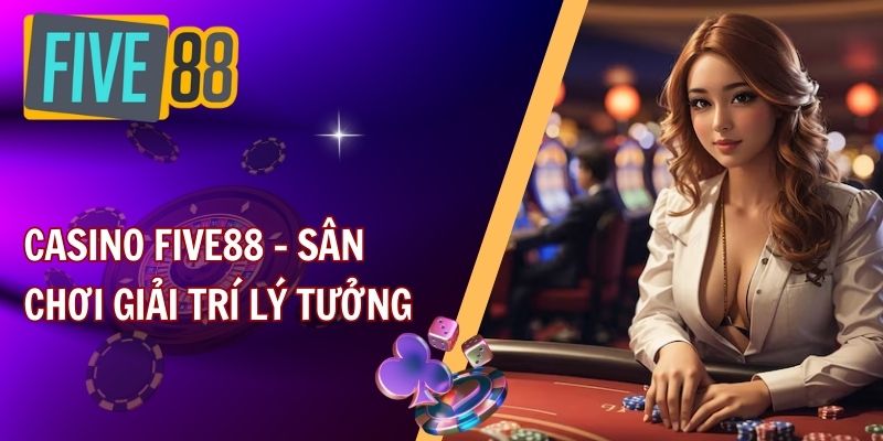 Casino FIVE88 – Khám phá thế giới giải trí đỉnh cao