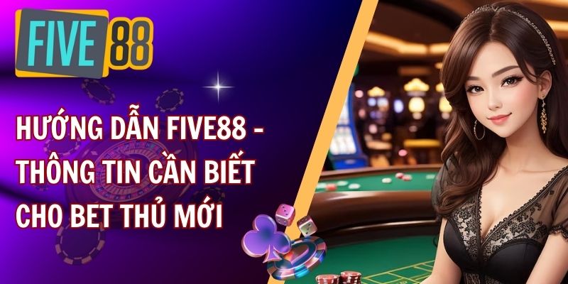 Chuyên mục hướng dẫn tại FIVE88 có gì đặc biệt?