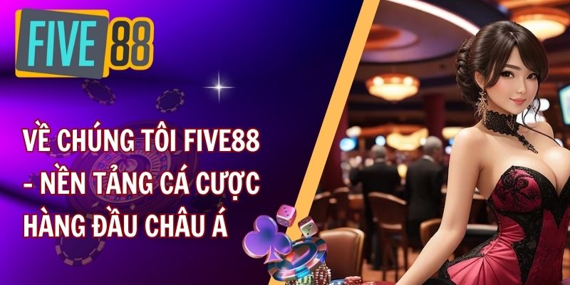 Giới thiệu sơ lược về chúng tôi FIVE88