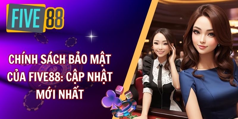 Giới thiệu tổng quan về chính sách bảo mật FIVE88