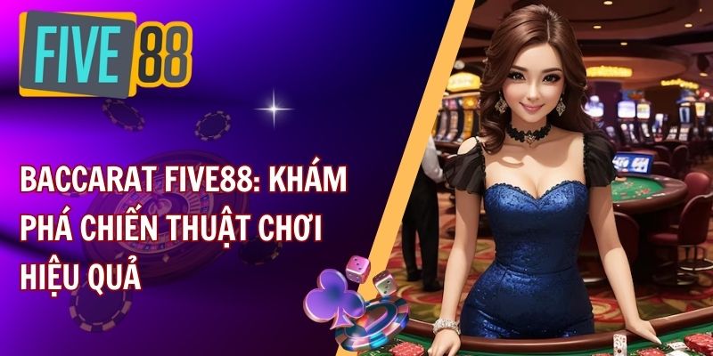 Khái quát thông tin về game Baccarat FIVE88