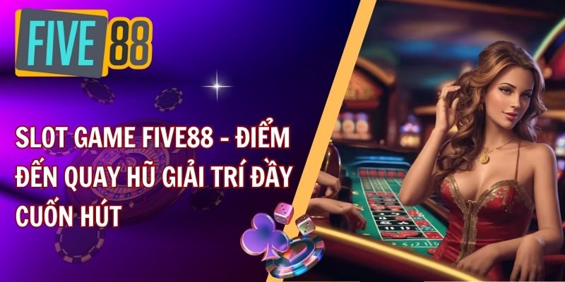 Sơ lược thông tin về slot game FIVE88