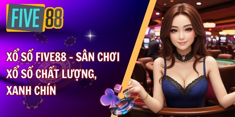 Tổng quan thông tin về xổ số tại FIVE88